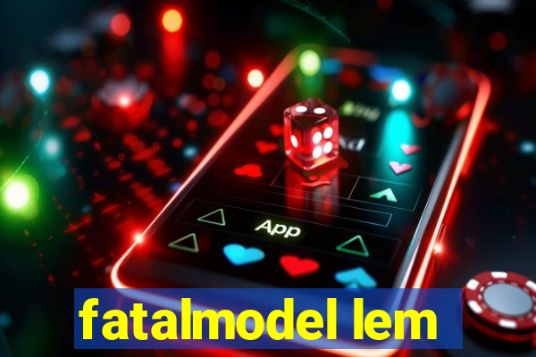 fatalmodel lem